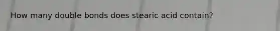 How many double bonds does stearic acid contain?