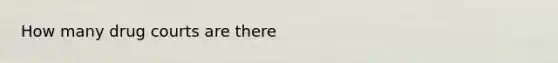 How many drug courts are there