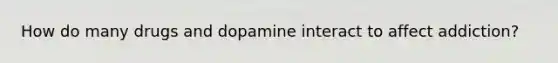 How do many drugs and dopamine interact to affect addiction?