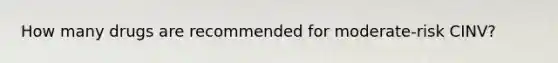 How many drugs are recommended for moderate-risk CINV?