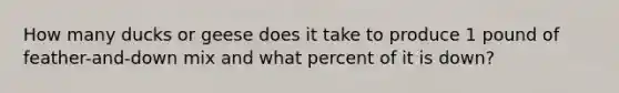 How many ducks or geese does it take to produce 1 pound of feather-and-down mix and what percent of it is down?