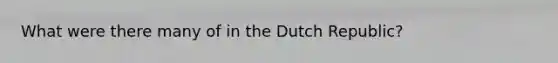 What were there many of in the Dutch Republic?