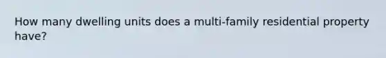 How many dwelling units does a multi-family residential property have?