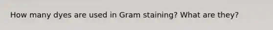 How many dyes are used in Gram staining? What are they?