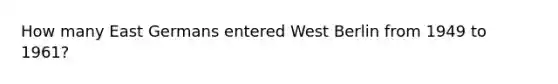 How many East Germans entered West Berlin from 1949 to 1961?