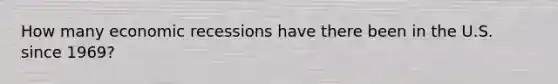 How many economic recessions have there been in the U.S. since 1969?