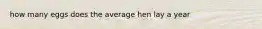 how many eggs does the average hen lay a year