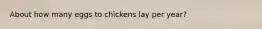 About how many eggs to chickens lay per year?