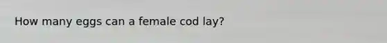 How many eggs can a female cod lay?