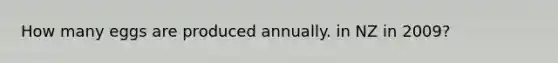 How many eggs are produced annually. in NZ in 2009?