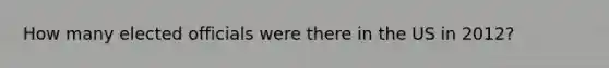 How many elected officials were there in the US in 2012?