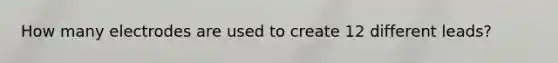 How many electrodes are used to create 12 different leads?