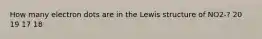 How many electron dots are in the Lewis structure of NO2-? 20 19 17 18