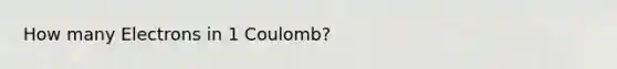 How many Electrons in 1 Coulomb?