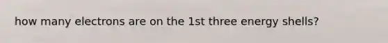 how many electrons are on the 1st three energy shells?
