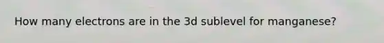 How many electrons are in the 3d sublevel for manganese?