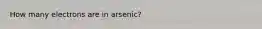 How many electrons are in arsenic?