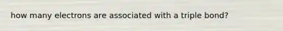 how many electrons are associated with a triple bond?