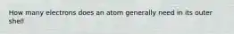 How many electrons does an atom generally need in its outer shell