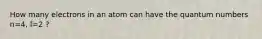 How many electrons in an atom can have the quantum numbers n=4, l=2 ?