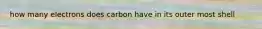 how many electrons does carbon have in its outer most shell