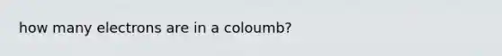 how many electrons are in a coloumb?