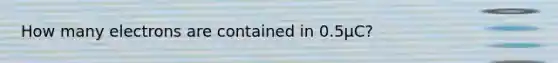 How many electrons are contained in 0.5µC?