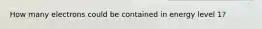 How many electrons could be contained in energy level 1?