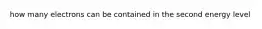 how many electrons can be contained in the second energy level