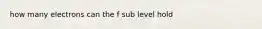 how many electrons can the f sub level hold