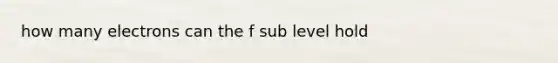 how many electrons can the f sub level hold