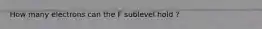 How many electrons can the F sublevel hold ?