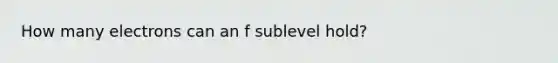 How many electrons can an f sublevel hold?