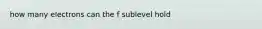 how many electrons can the f sublevel hold