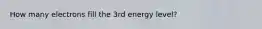 How many electrons fill the 3rd energy level?