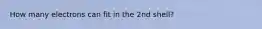 How many electrons can fit in the 2nd shell?