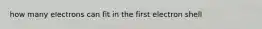 how many electrons can fit in the first electron shell