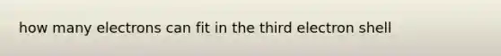 how many electrons can fit in the third electron shell
