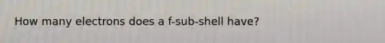 How many electrons does a f-sub-shell have?