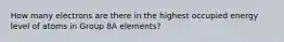 How many electrons are there in the highest occupied energy level of atoms in Group 8A elements?