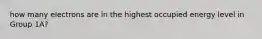 how many electrons are in the highest occupied energy level in Group 1A?