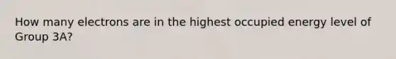 How many electrons are in the highest occupied energy level of Group 3A?