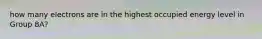 how many electrons are in the highest occupied energy level in Group 8A?
