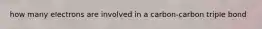how many electrons are involved in a carbon-carbon triple bond