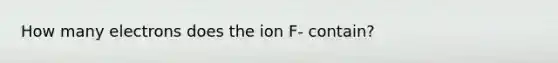 How many electrons does the ion F- contain?