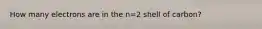 How many electrons are in the n=2 shell of carbon?