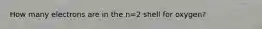 How many electrons are in the n=2 shell for oxygen?