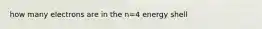 how many electrons are in the n=4 energy shell