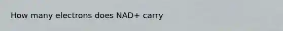 How many electrons does NAD+ carry