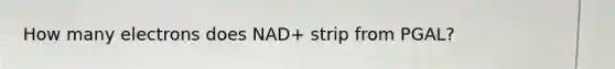 How many electrons does NAD+ strip from PGAL?